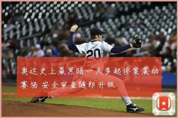 奥运史上最黑暗一天多起惨案震动赛场 安全审查随即升级