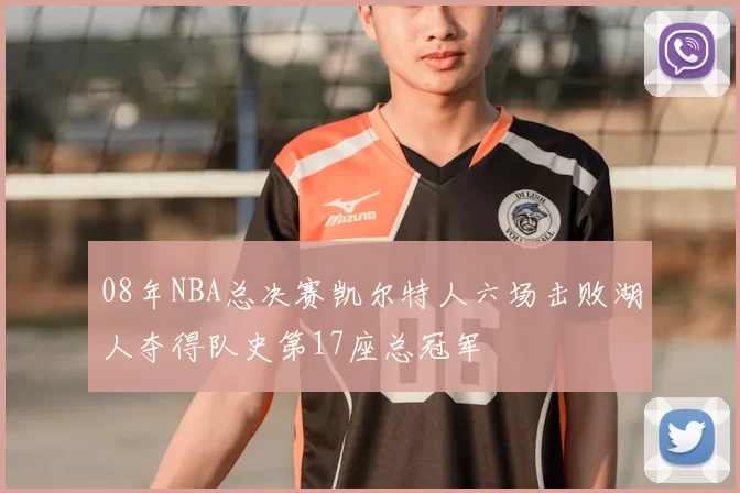 08年NBA总决赛凯尔特人六场击败湖人夺得队史第17座总冠军
