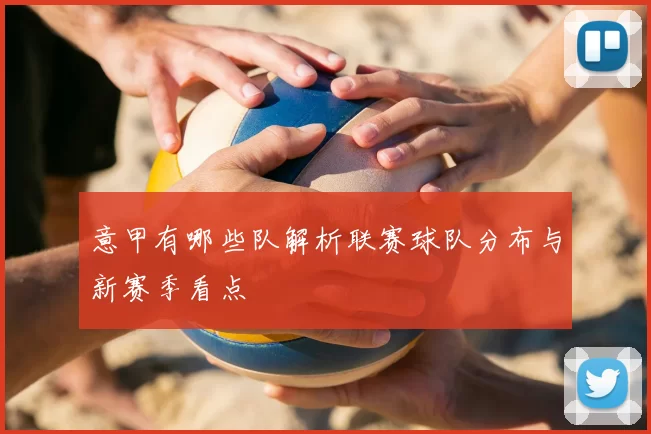 意甲有哪些队解析联赛球队分布与新赛季看点