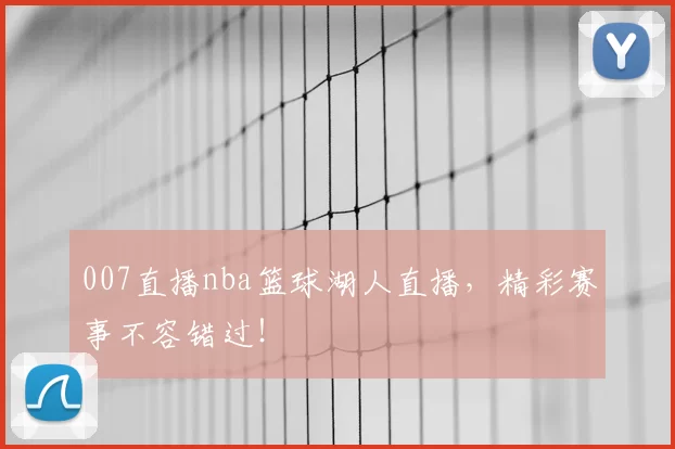 007直播nba篮球湖人直播，精彩赛事不容错过！