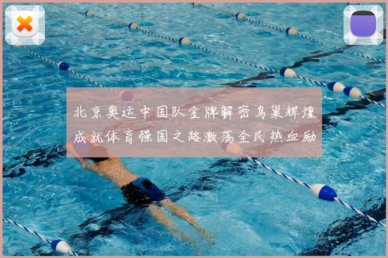 北京奥运中国队金牌解密鸟巢辉煌成就体育强国之路激荡全民热血励