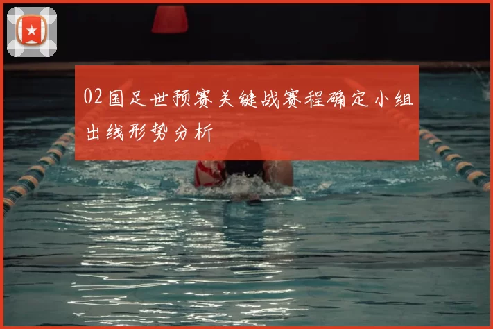 02国足世预赛关键战赛程确定小组出线形势分析