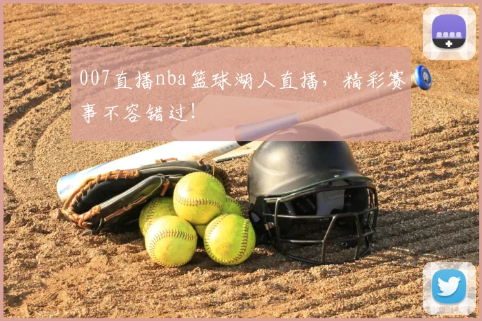 007直播nba篮球湖人直播，精彩赛事不容错过！