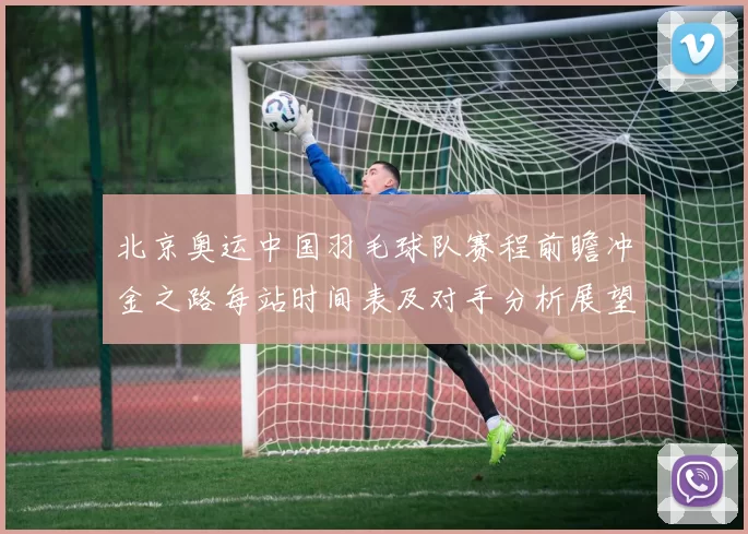 北京奥运中国羽毛球队赛程前瞻冲金之路每站时间表及对手分析展望