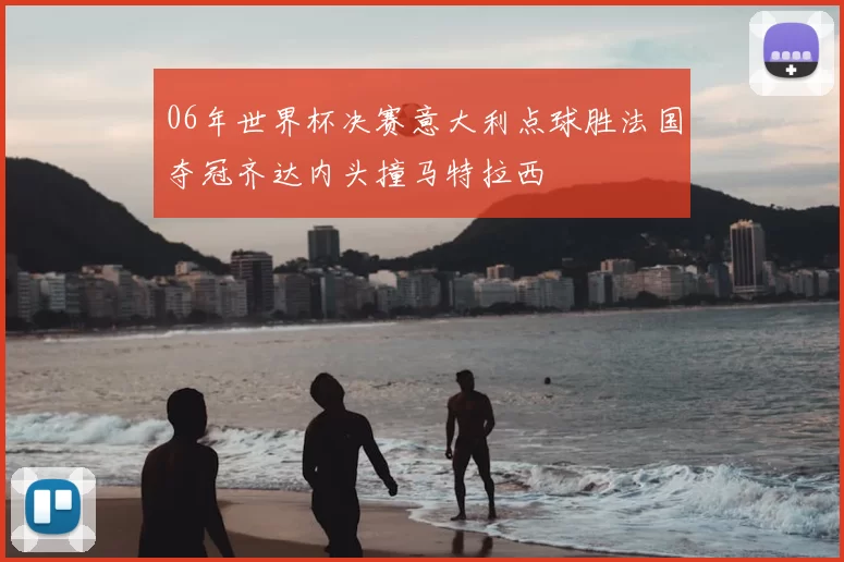 06年世界杯决赛意大利点球胜法国夺冠齐达内头撞马特拉西