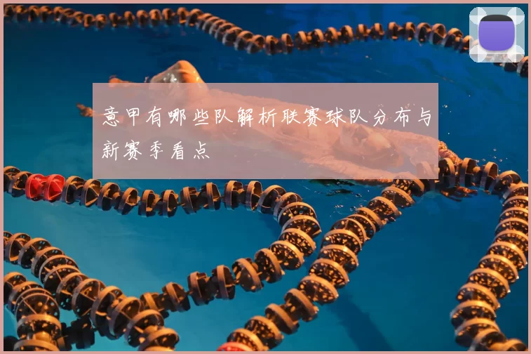 意甲有哪些队解析联赛球队分布与新赛季看点