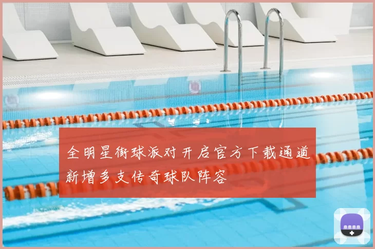 全明星街球派对开启官方下载通道新增多支传奇球队阵容