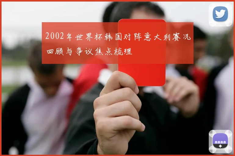 2002年世界杯韩国对阵意大利赛况回顾与争议焦点梳理