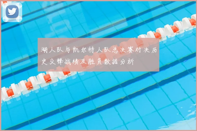 湖人队与凯尔特人队总决赛对决历史交锋战绩及胜负数据分析
