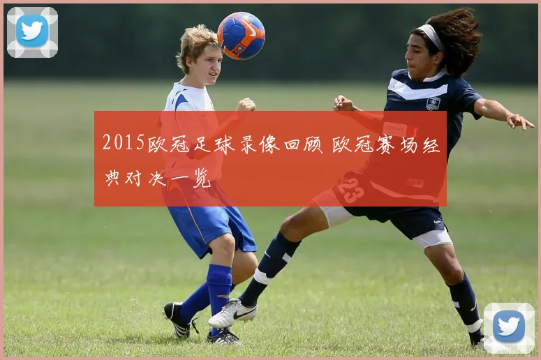 2015欧冠足球录像回顾 欧冠赛场经典对决一览