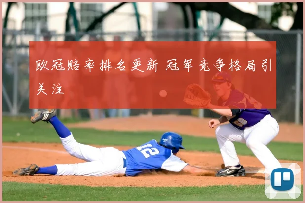 欧冠赔率排名更新 冠军竞争格局引关注